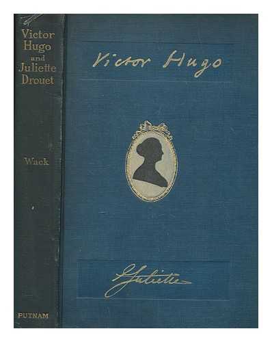 WACK, HENRY WELLINGTON (1869-1954) - The Romance of Victor Hugo and Juliette Drouet, by Henry Wellington Wack; with an Introduction by Francois Coppee