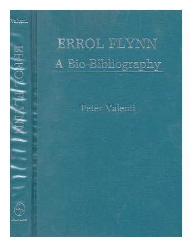 VALENTI, PETER - Errol Flynn : a bio-bibliography / Peter Valenti