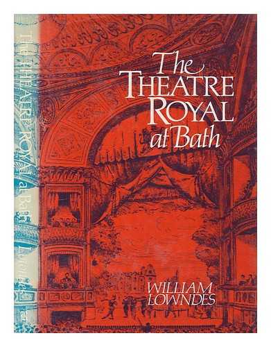 LOWNDES, WILLIAM - The Theatre Royal at Bath : the eventful story of a Georgian playhouse / William Lowndes