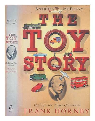 MCREAVY, ANTHONY - The toy story : the life and times of inventor Frank Hornby / Anthony McReavy