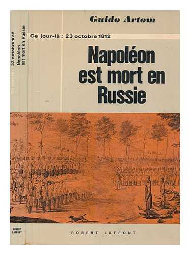 ARTOM, GUIDO - Napolon est mort en Russie : (23 Octobre 1812) / Traduit de l'italien par Anne et Claude Manceron