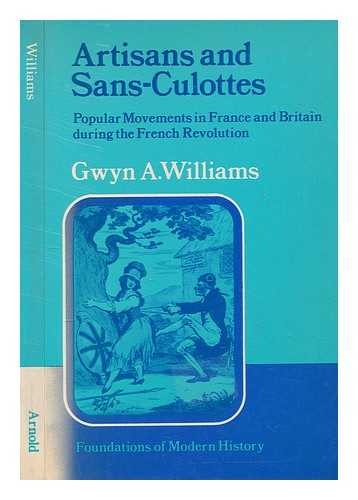 WILLIAMS, GWYN A - Artisans and sans-culottes : popular movements in France and Britain during the French Revolution