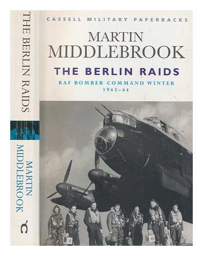 MIDDLEBROOK, MARTIN - The Berlin raids : RAF Bomber Command, winter 1943-44 / Martin Middlebrook