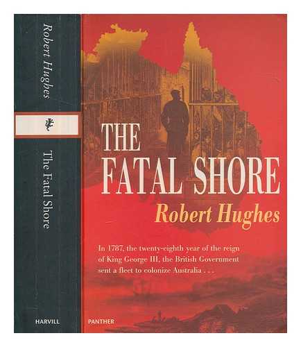 HUGHES, ROBERT - The fatal shore : a history of the transportation of convicts to Australia, 1787-1868 / Robert Hughes