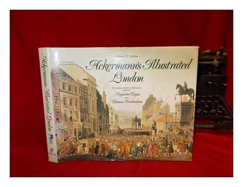 ST. AUBYN, FIONA - Ackermann's illustrated London : based on Rudolph Ackermann's 'The microcosm of London', with the original illustrations by architectural draughtsman Augustus Pugin in collaboration with caricaturist Thomas Rowlandson / Fiona St. Aubyn