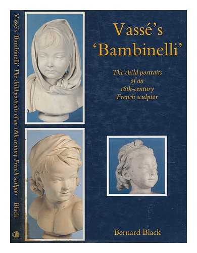 BLACK, BERNARD - Vasse's 'Bambinelli' : the child portraits of an 18th-century French sculptor / Bernard Black