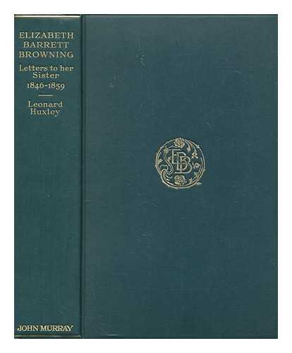 BROWNING, ELIZABETH BARRETT (1806-1861) - Elizabeth Barrett Browning : letters to her sister, 1846-1859 / edited by Leonard Huxley