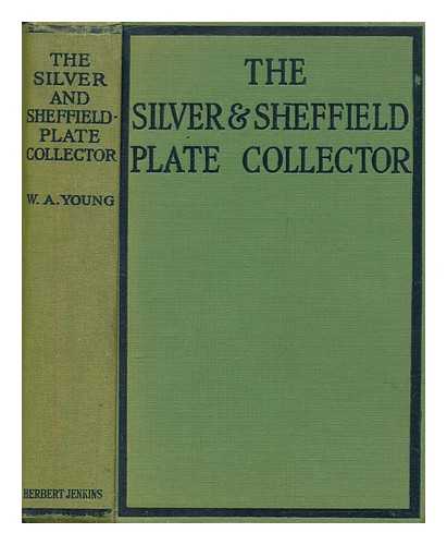 YOUNG, W. A - The silver and Sheffield plate collector : a guide to English domestic metal work in old silver and old Sheffield plate