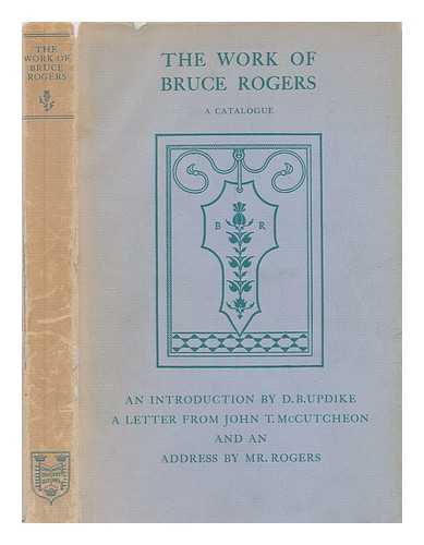 ROGERS, BRUCE (1870-1957) - The work of Bruce Rogers, jack of all trades, master of one : a catalogue of an exhibition arranged by the American Institute of Graphic Arts and the Grolier Club of New York with an introduction by D.B. Updike, a letter from John T. McCutcheon, and an address by Mr. Rogers