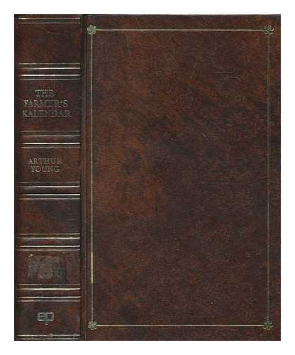 YOUNG, ARTHUR (1741-1820) - The farmer's kalendar, or, A monthly directory for all sorts of country business : containing plain instructions for performing the work of various kinds of farms in every season of the year