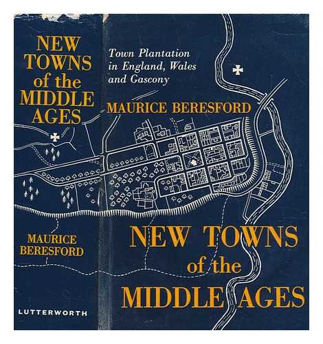 BERESFORD, MAURICE - New towns of the Middle Ages : town plantation in England, Wales and Gascony / Maurice Beresford