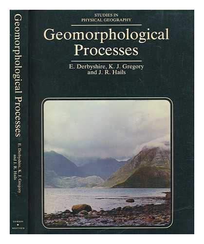 DERBYSHIRE, EDWARD D - Geomorphological processes / E. Derbyshire, K.J. Gregory, J.R. Hails