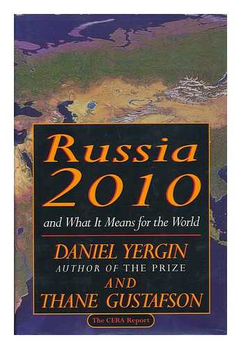 YERGIN, DANIEL AND GUSTAFSON, THANE - Russia 2010 and what it means for the world : the CERA report / Daniel Yergin and Thane Gustafson