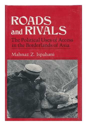 ISPAHANI, MAHNAZ Z. - Roads and Rivals - the Political Uses of Access in the Borderlands of Asia