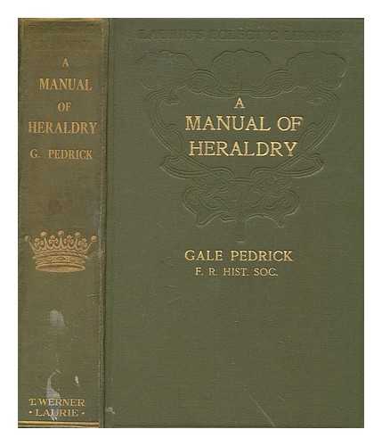 PEDRICK, GALE - A Manual of Heraldry, Being a Popular Introduction to the Origin, Significance and Uses of Armorial Bearings; a Guide to the Forms and Regulations of the Art-Science of Blazonry and a Prelude to the Influence of Heraldry' Upon Poetry, Art, Architecture An  guide to the forms and regulations of the art-science of blazonry and a prelude to the influence of heraldry upon poetry, art, architecture and literature