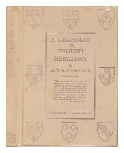 HOPE, W. H. ST. JOHN (WILLIAM HENRY ST. JOHN) SIR (1854-1919) - A grammar of English heraldry