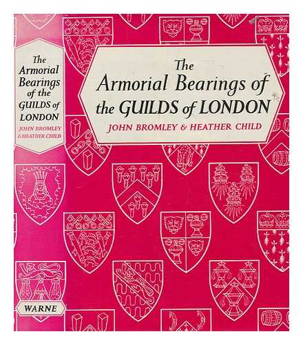 BROMLEY, JOHN - The armorial bearings of the guilds of London / a record of the heraldry of the surviving companies with historical notes by John Bromley, with forty plates in full colour and numerous line drawings by Heather Child