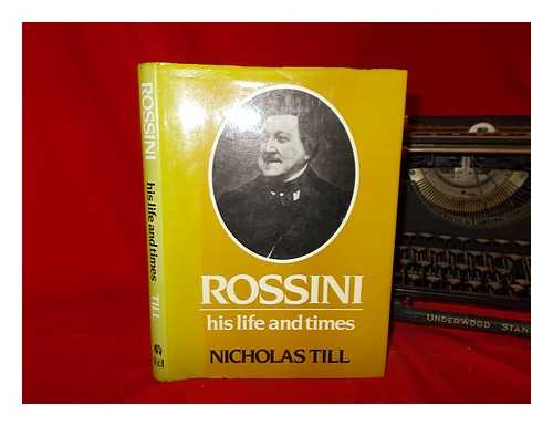 TILL, NICHOLAS - Rossini, his life and times / Nicholas Till