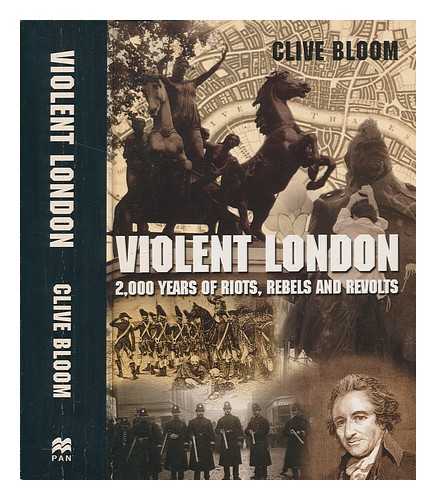 BLOOM, CLIVE - Violent London : 2000 years of riots, rebels and revolts / Clive Bloom