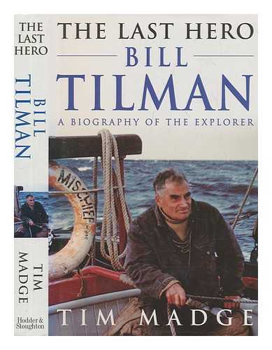 MADGE, TIM - The last hero : Bill Tilman : a biography of the explorer / Tim Madge