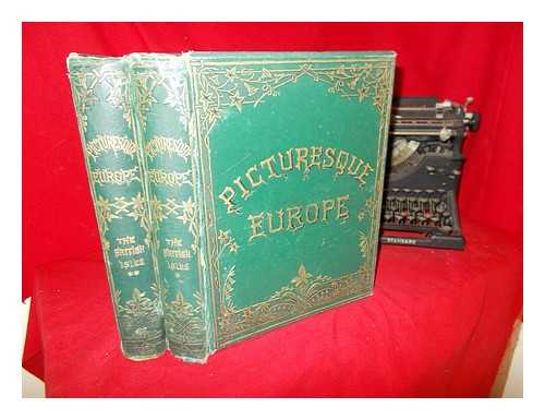 CASSELL. PETTER. GALPIN - Picturesque Europe : with illustrations on steel and wood, by the most eminent artists: The British Isles: in two volumes