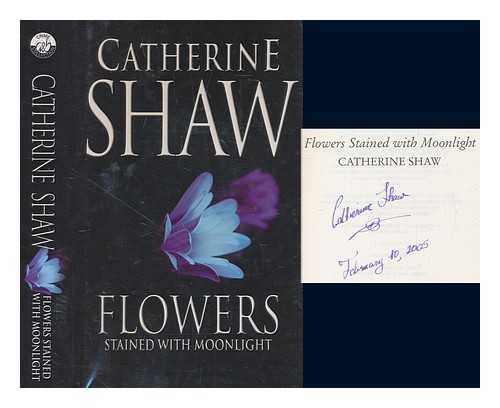 SHAW, CATHERINE - Flowers stained with moonlight / Catherine Shaw