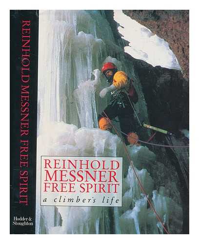 MESSNER, REINHOLD - Free spirit : a climber's life / Reinhold Messner ; translated by Jill Neate