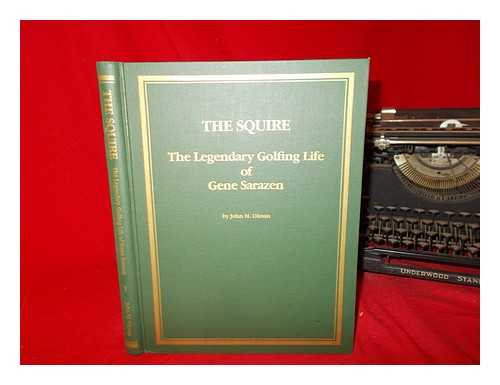OLMAN, JOHN M - The squire : the legendary golfing life of Gene Sarazen, by John M. Olman ; foreword by Gene Sarazen