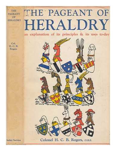 ROGERS, H. C. B. (HUGH CUTHBERT BASSET) - The pageant of heraldry : an explanation of its principles & its uses to-day / H. C. B. Rogers ; with an introduction by H. A. B. Lawson