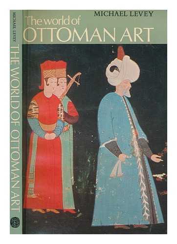 LEVEY, MICHAEL - The world of Ottoman art / Michael Levey