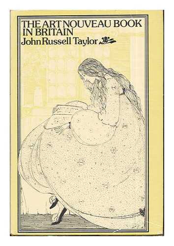 TAYLOR, JOHN RUSSELL (1935-) - The art nouveau book in Britain / (by) John Russell Taylor