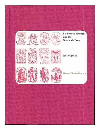 ROGERSON, IAN (1930-). MANCHESTER POLYTECHNIC. LIBRARY - Sir Francis Meynell and the Nonesuch Press / Ian Rogerson