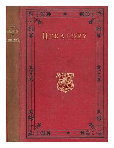 JOHN GRANT - The Manual of heraldry : being a concise description of the several terms used, and containing a dictionary of every designation in the science. Illustrated by four hundred engravings on wood