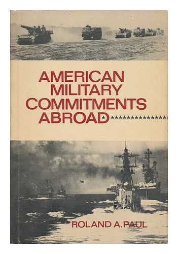 PAUL, ROLAND, A. - American Military Commitments Abroad