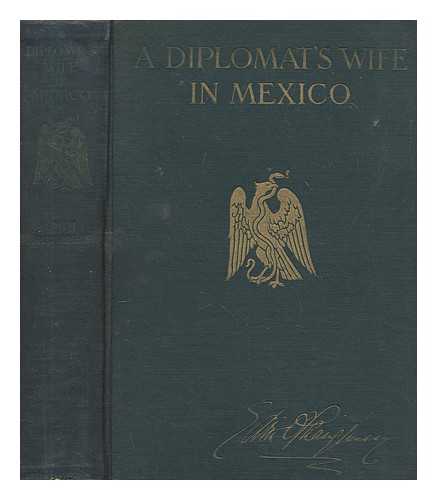 O'SHAUGHNESSY, EDITH LOUISE COUES (1870-1939) - A diplomat's wife in Mexico : letters from the American Embassy at Mexico City, covering the dramatic period between October 8th, 1913, and the breaking off of diplomatic relations on April 23rd, 1914, together with an account of the occupation of Vera Cruz