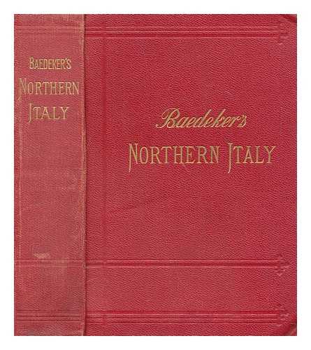 BAEDEKER, KARL - Northern Italy : including Leghorn, Florence, Ravenna and routes through France, Switzerland, and Austria : handbook for travellers