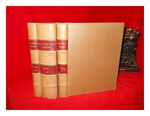 DALRYMPLE, JOHN SIR (1726-1810) - Memoirs of Great Britain and Ireland : from the dissolution of the last Parliament of Charles II, until the sea battle off La Hogue