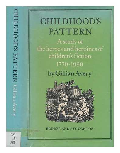 Avery, Gillian - Childhood's pattern : a study of the heroes and heroines of children's fiction, 1770-1950 / Gillian Avery