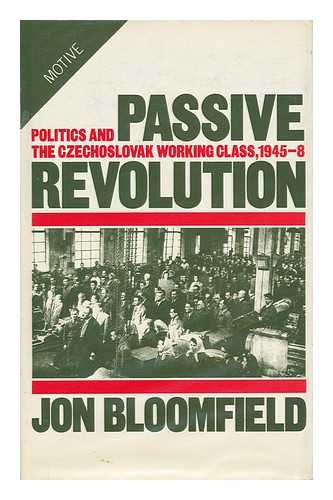 BLOOMFIELD, JON - Passive Revolution - Politics and the Czechslovak Working Class 1945-8