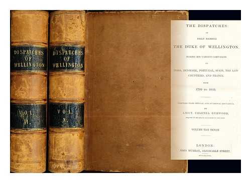 LIEUT. COLONEL GURWOOD - The Dispatches of Field Marshal The Duke of Wellington: during his various campaigns in India, Denmark, Portugal, Spain, The Low Countries, and France from 1799 to 1818: two volumes: 10 & 11