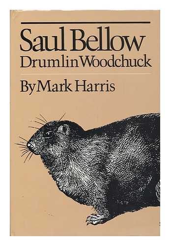 HARRIS, MARK - Saul Bellow - Drumlin Woodchuck