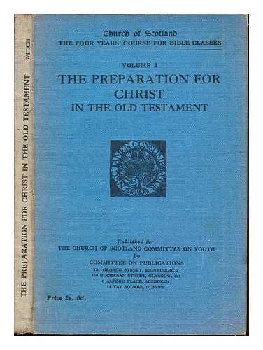 WELCH, PROFESSOR ADAM C. CHURCH OF SCOTLAND - The Preparation for Christ in the Old Testament