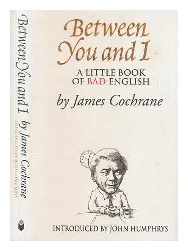 COCHRANE, JAMES - Between you and I : a little book of bad English