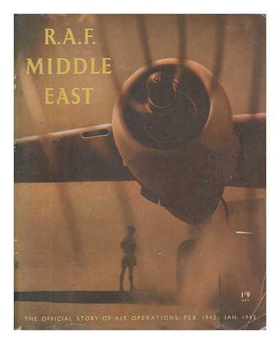 GREAT BRITAIN. MINISTRY OF INFORMATION - R.A.F. Middle East. The official story of air operations in the Middle East, from February 1942 to January 1943. (Prepared for the Air Ministry by the Air Ministry by the Ministry of Information.)