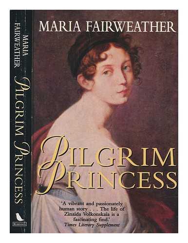 FAIRWEATHER, MARIA (1943-2010) - Pilgrim princess : a life of Princess Zinaida Volkonsky / Maria Fairweather