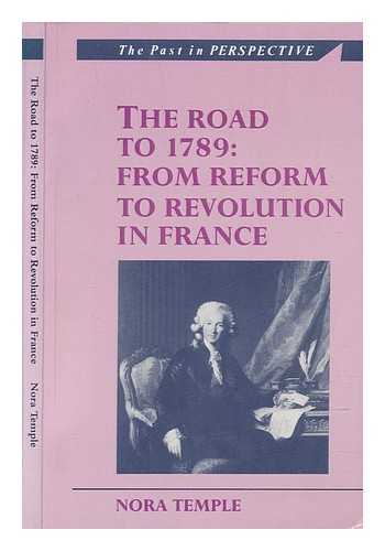 TEMPLE, NORA - The road to 1789 : from reform to Revolution in France / Nora Temple