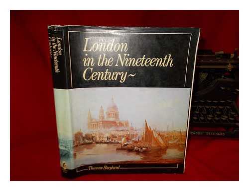 SHEPHERD, THOMAS H. (THOMAS HOSMER) - London in the nineteenth century