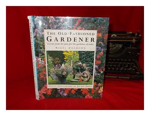 COLBORN, NIGEL - The old-fashioned gardener : lessons from the past for the gardener of today by Nigel Colborn ; special photography by Jacqui Hurst