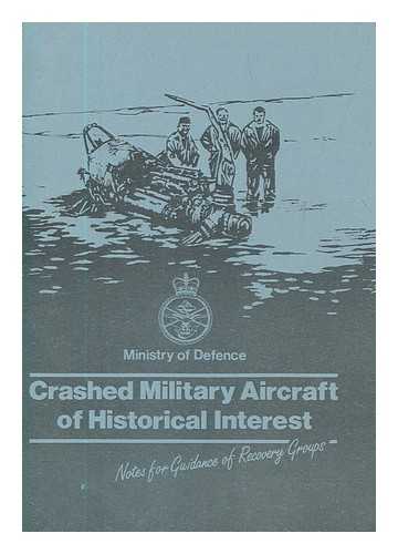 MINISTRY OF DEFENCE - Crashed Military Aircraft of Historical Interest - Notes for guidance of Recovery Groups