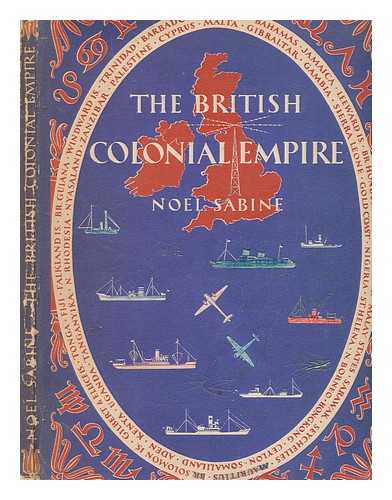 SABINE, NOEL J. B - The British Colonial Empire / [by] Noel Sabine. With eight plates in colour and twenty-five illustrations in black and white